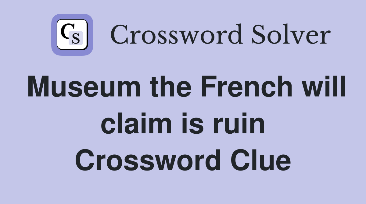 Museum the French will claim is ruin Crossword Clue