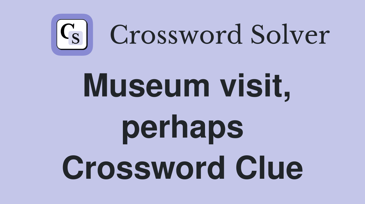 Museum visit, perhaps Crossword Clue