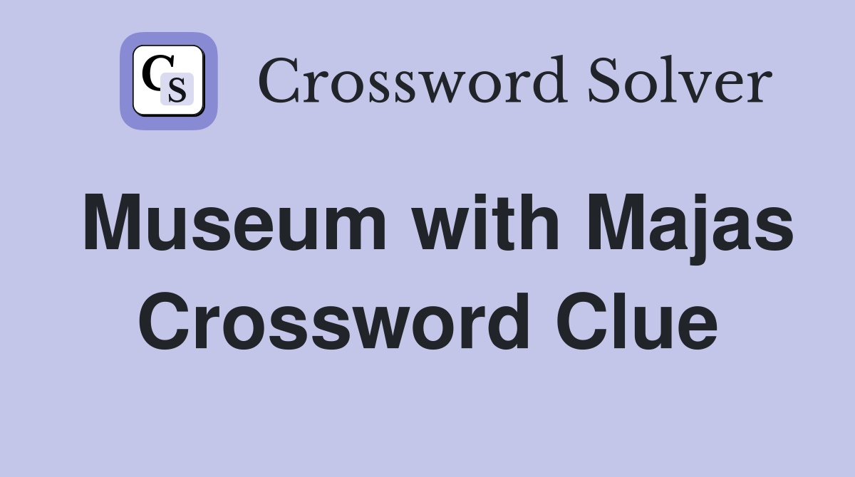 Museum with Majas Crossword Clue