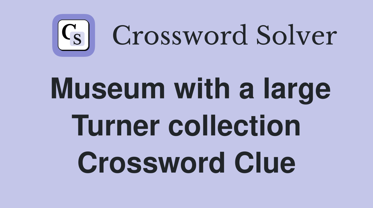 Museum with a large Turner collection Crossword Clue