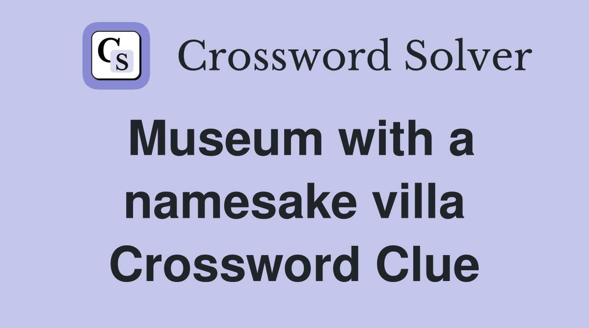 Museum with a namesake villa Crossword Clue