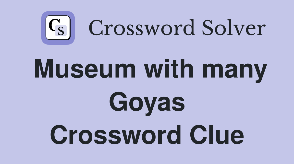 Museum with many Goyas Crossword Clue