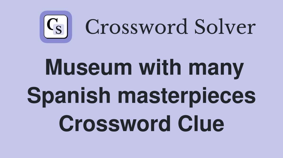 Museum with many Spanish masterpieces Crossword Clue