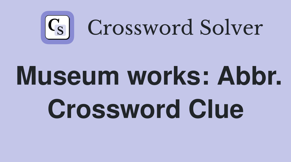 Museum works: Abbr. Crossword Clue