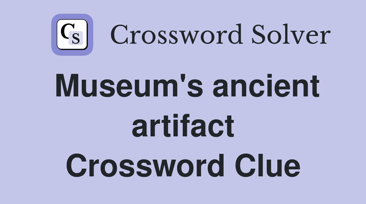Museum's ancient artifact Crossword Clue