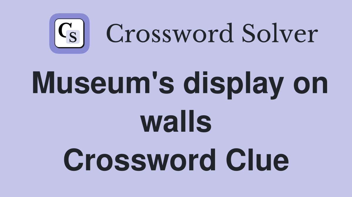 Museum's display on walls Crossword Clue