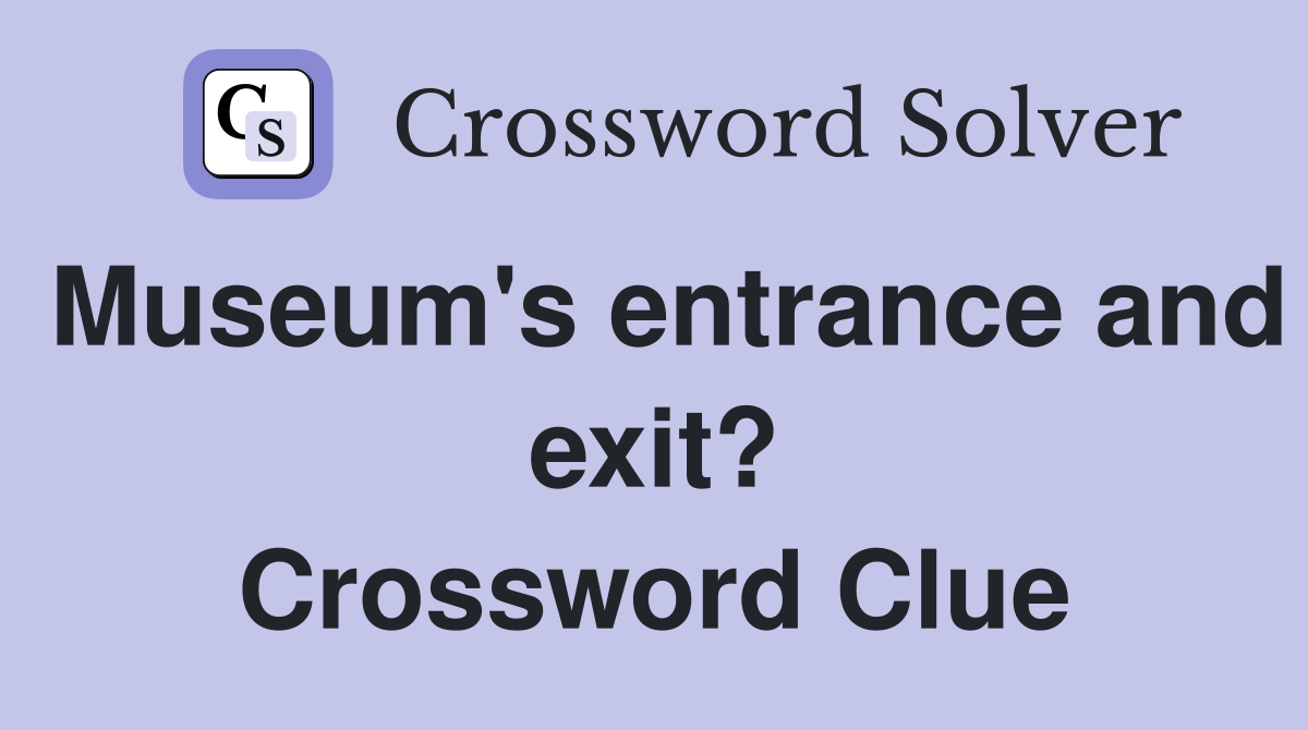 Museum's entrance and exit? Crossword Clue