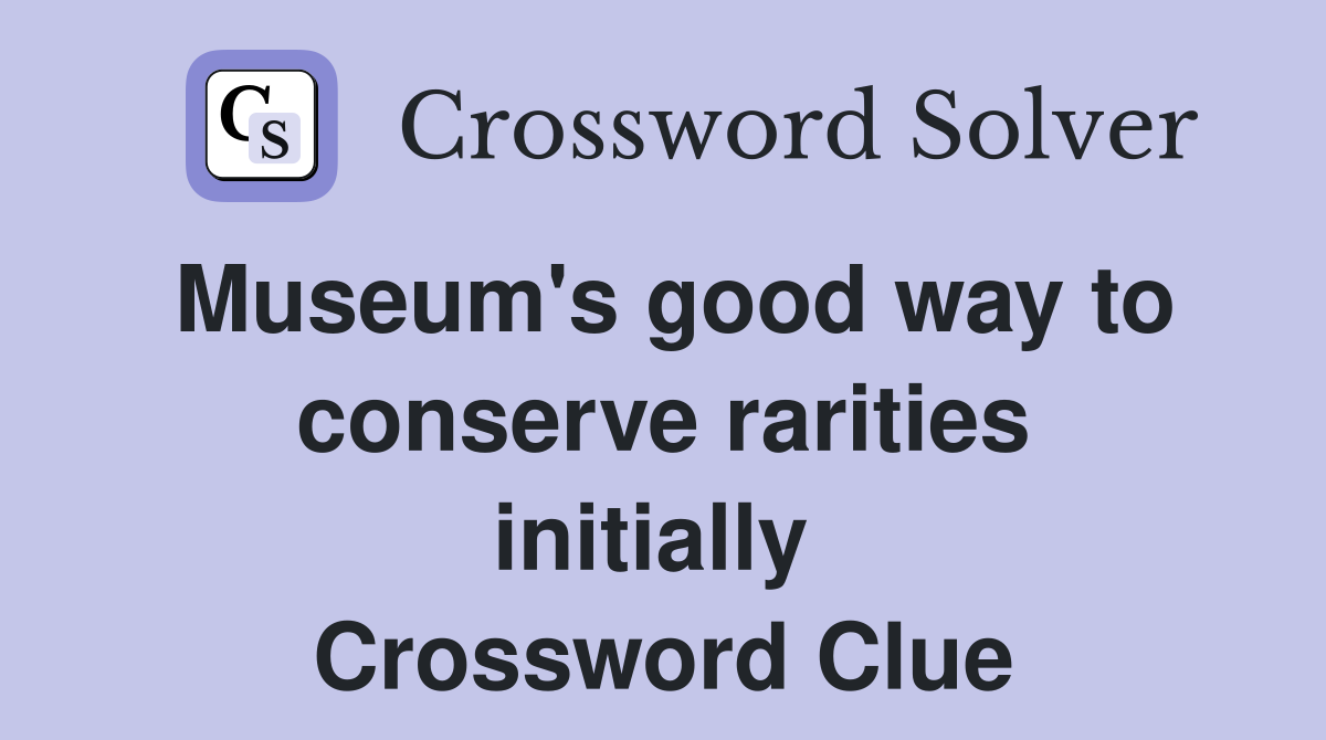 Museum's good way to conserve rarities initially  Crossword Clue