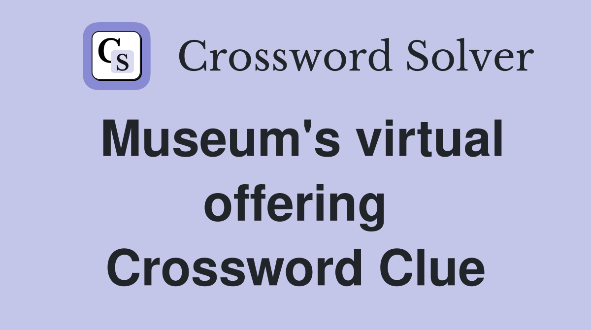 Museum's virtual offering Crossword Clue