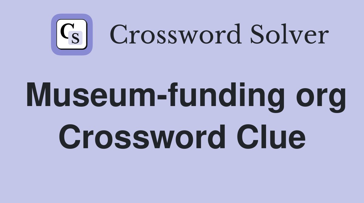 Museum funding org Crossword Clue Answers Crossword Solver