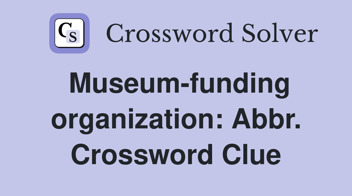 Museum-funding organization: Abbr. Crossword Clue