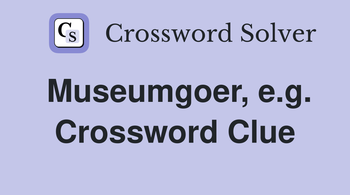 Museumgoer, e.g. Crossword Clue