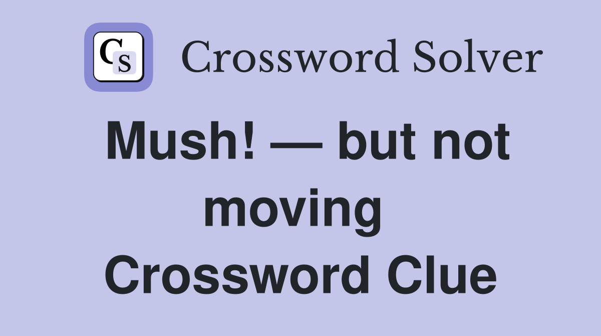 Mush! — but not moving  Crossword Clue