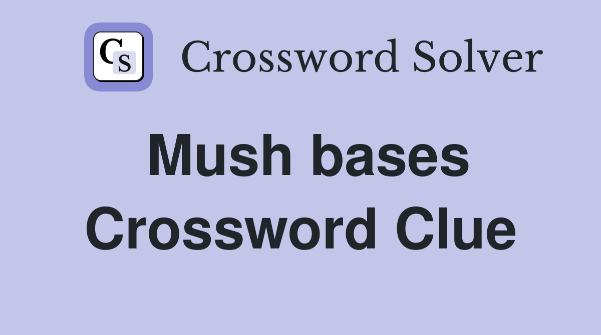 Mush bases Crossword Clue