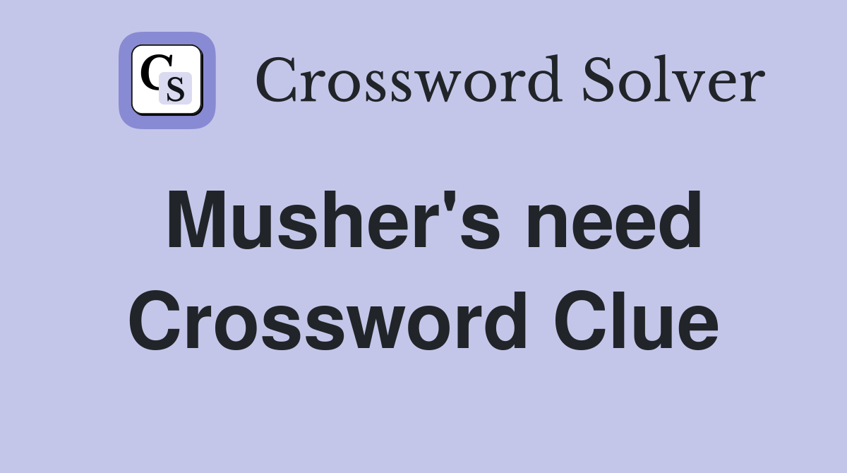 Musher's need Crossword Clue