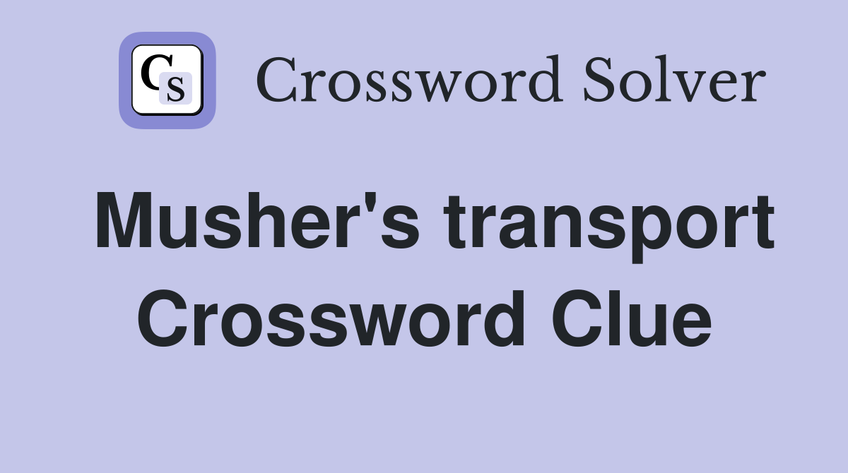 Musher's transport Crossword Clue