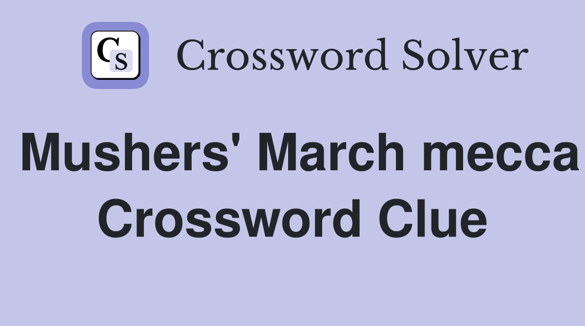 Mushers' March mecca Crossword Clue