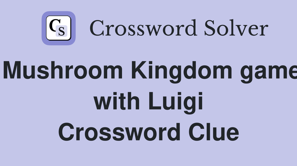 Mushroom Kingdom game with Luigi Crossword Clue