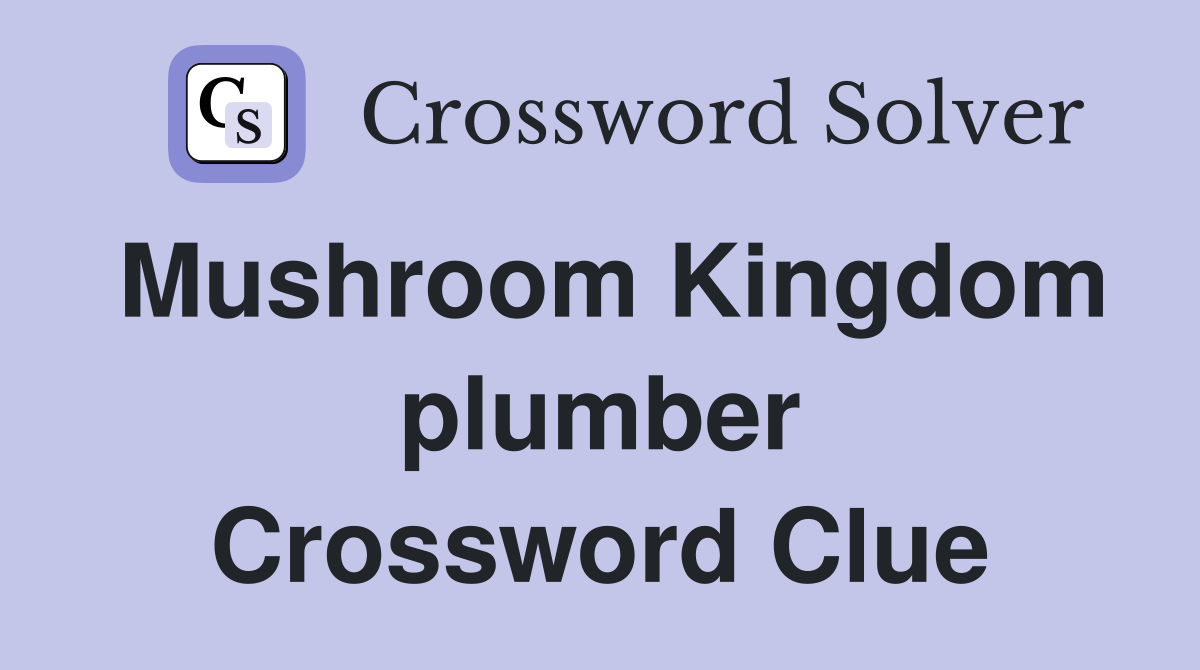 Mushroom Kingdom plumber Crossword Clue