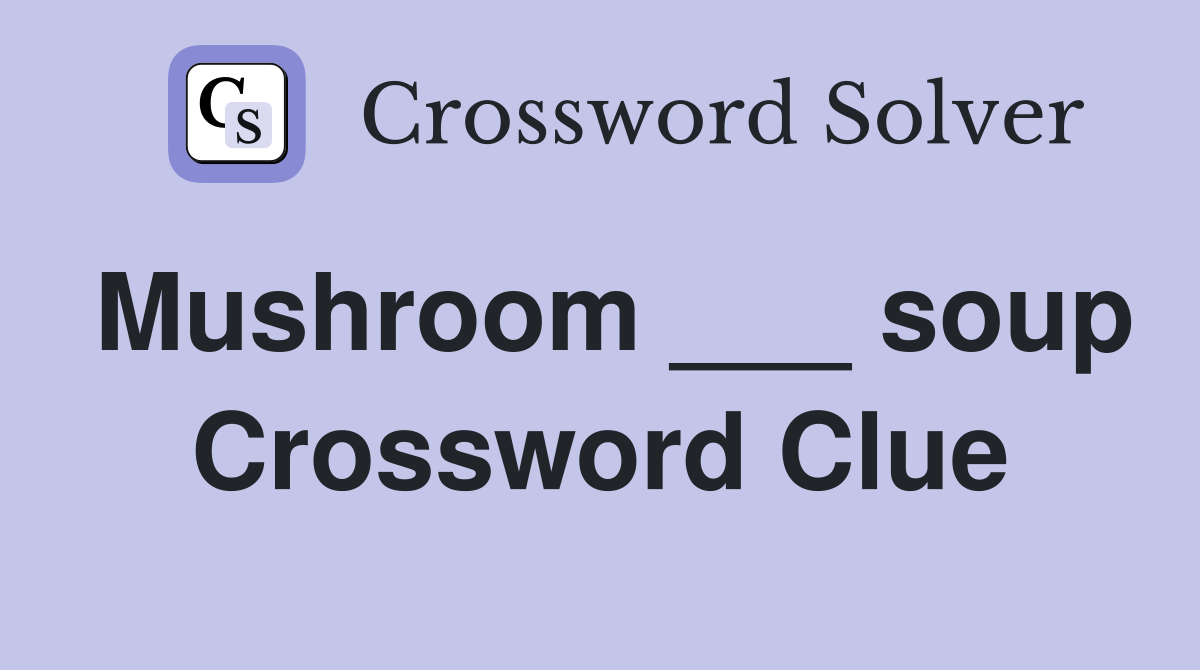 Mushroom ___ soup Crossword Clue