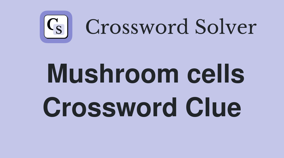 Mushroom cells Crossword Clue