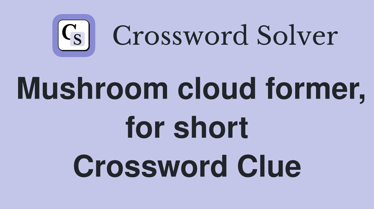 Mushroom cloud former, for short Crossword Clue