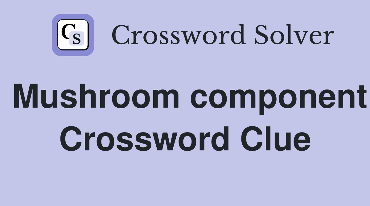 Mushroom component Crossword Clue