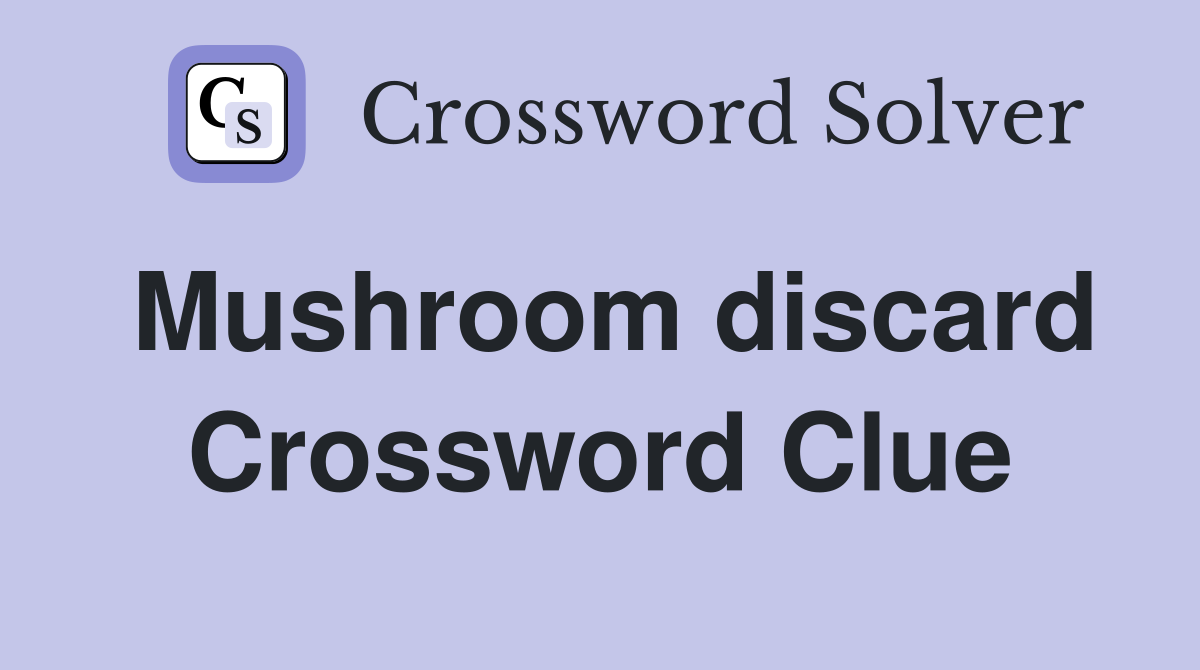 Mushroom discard Crossword Clue
