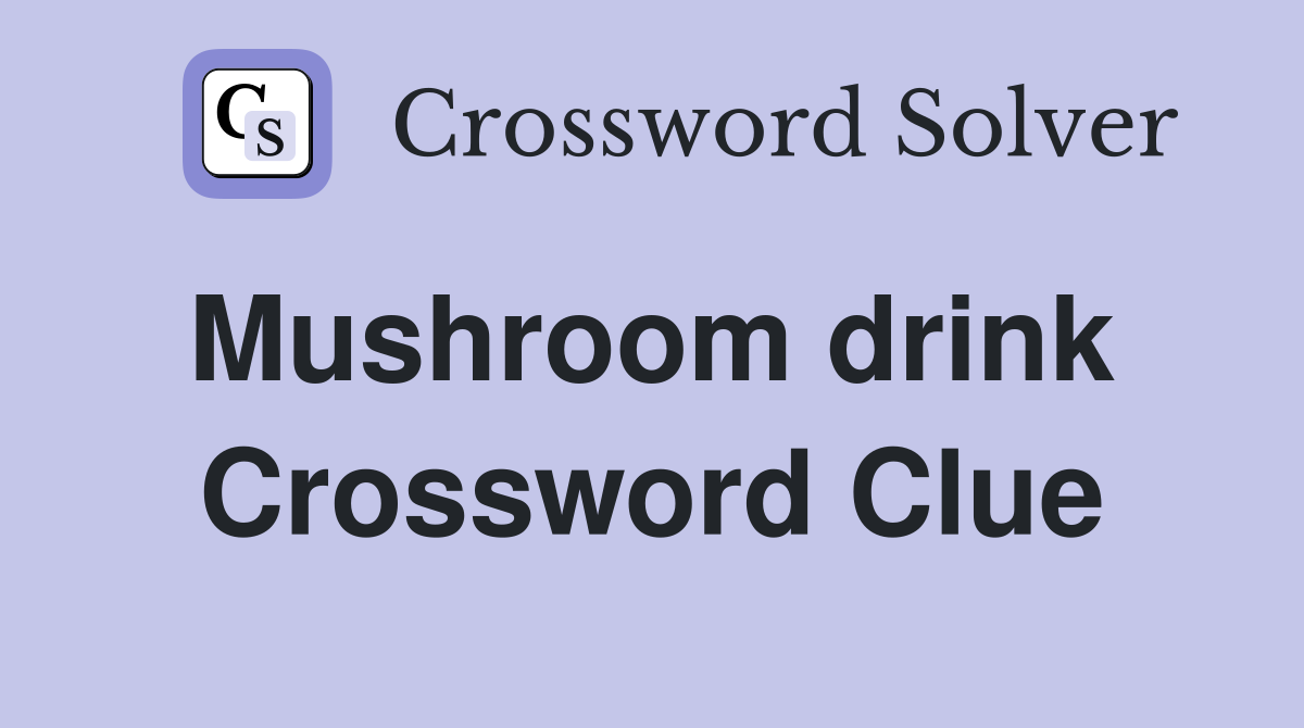 Mushroom drink  Crossword Clue