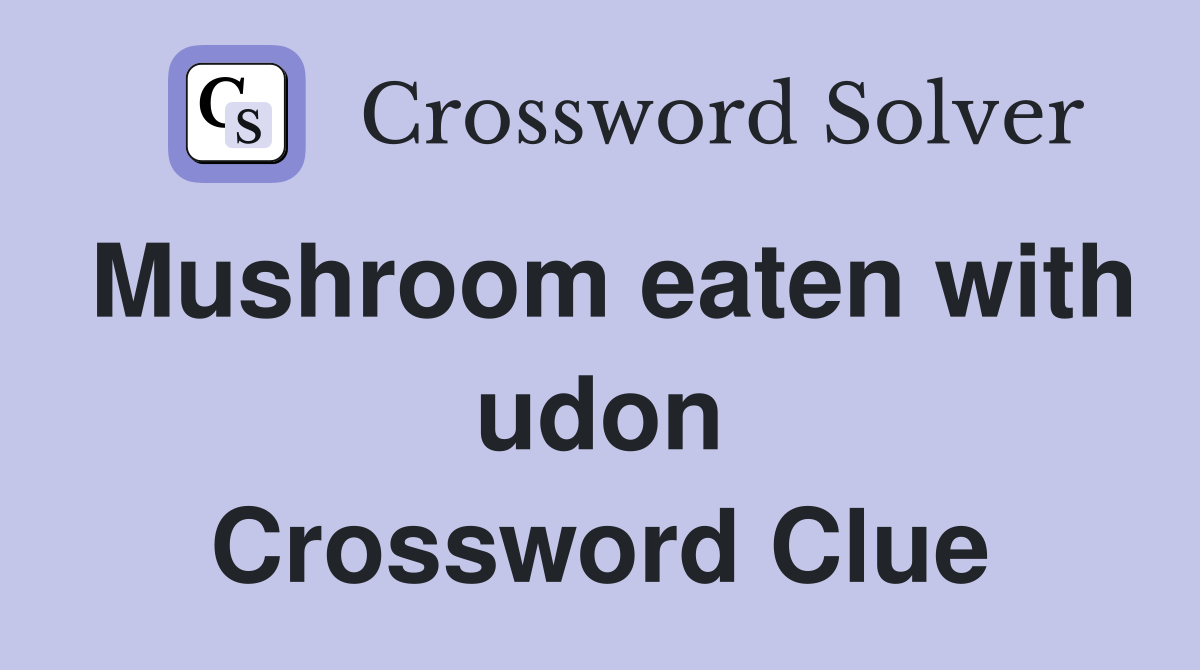 Mushroom eaten with udon Crossword Clue