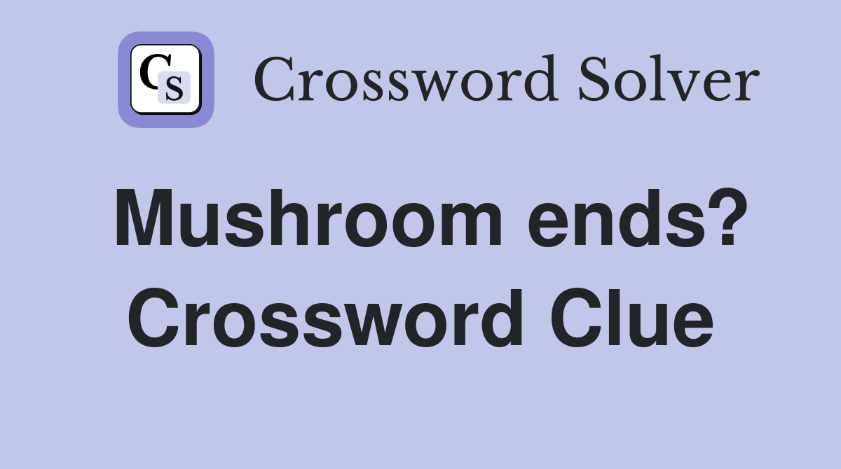 Mushroom ends? Crossword Clue