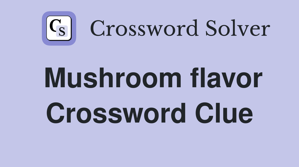 Mushroom flavor Crossword Clue
