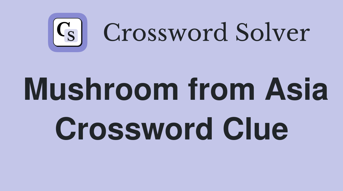 Mushroom from Asia Crossword Clue