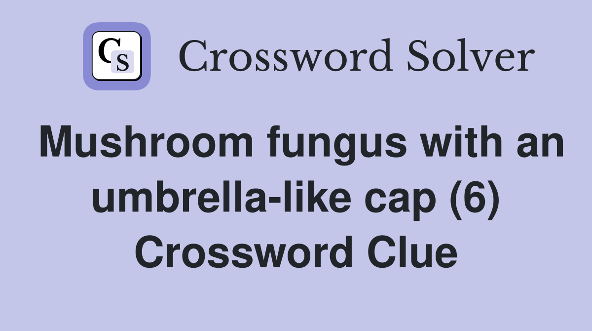 Mushroom fungus with an umbrella-like cap (6) Crossword Clue