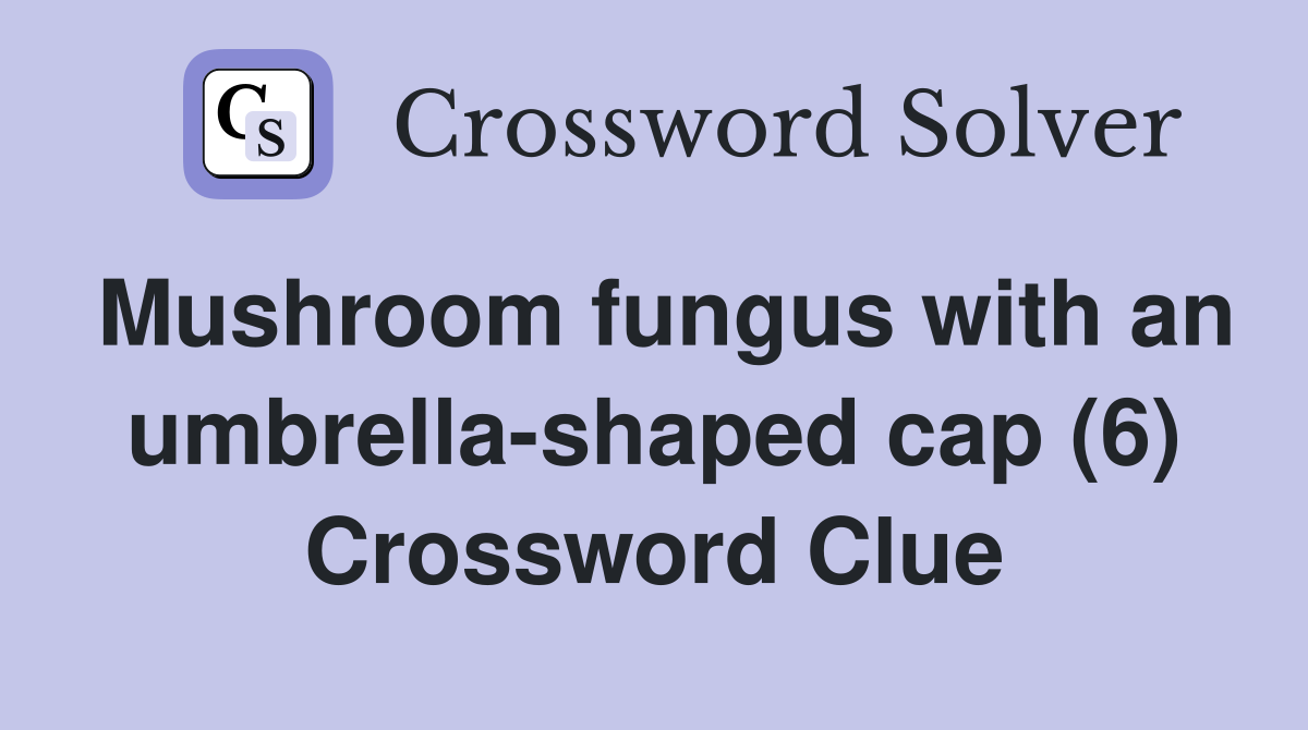 Mushroom fungus with an umbrella-shaped cap (6) Crossword Clue