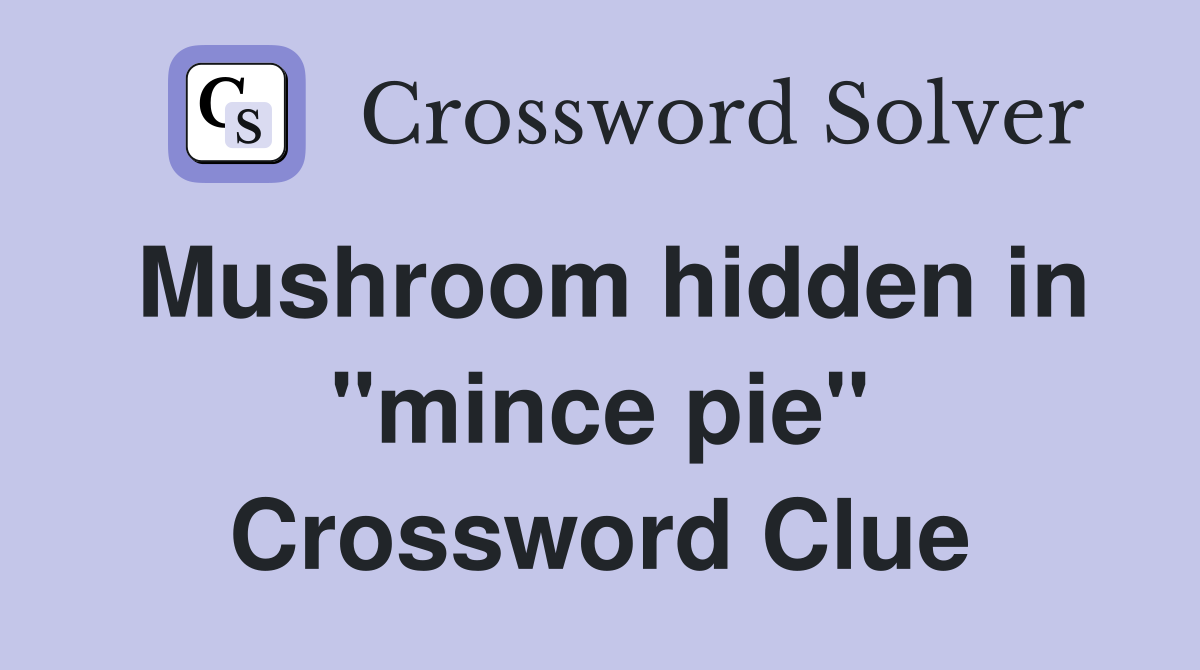 Mushroom hidden in "mince pie" Crossword Clue
