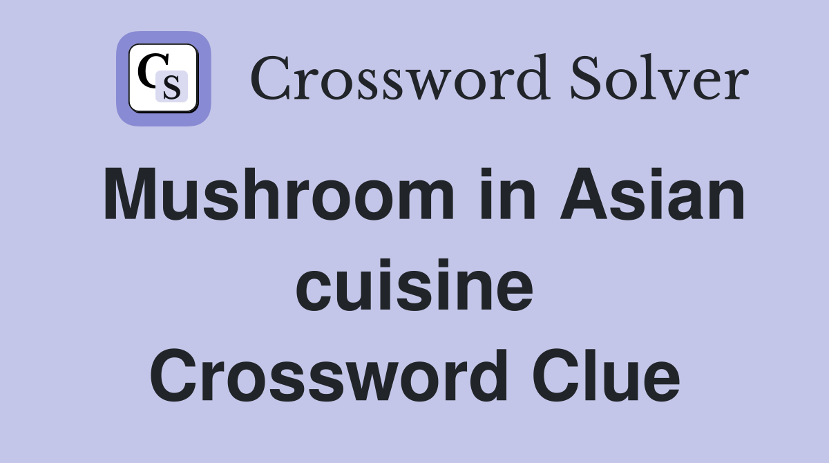 Mushroom in Asian cuisine Crossword Clue