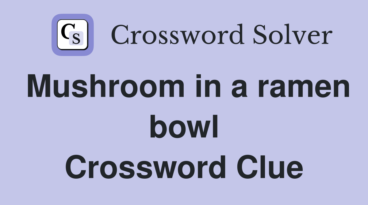 Mushroom in a ramen bowl Crossword Clue