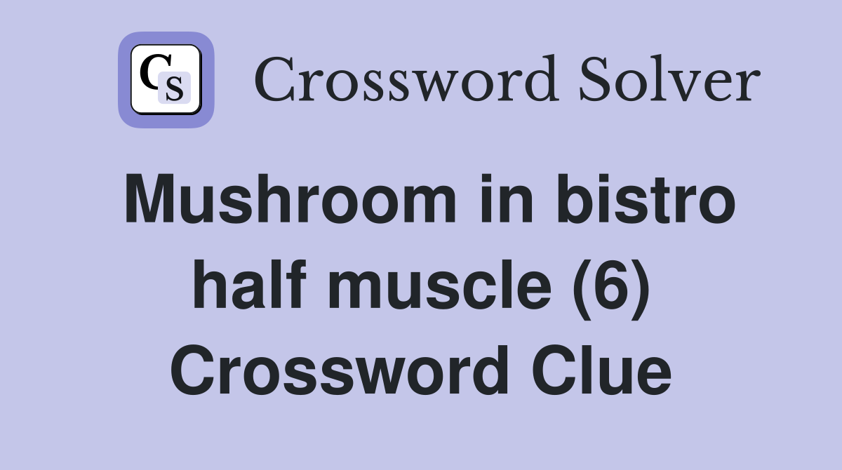 Mushroom in bistro half muscle (6) Crossword Clue