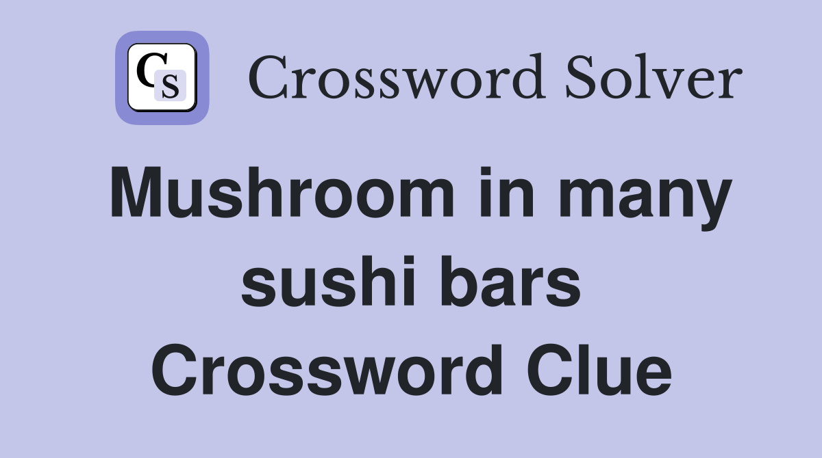 Mushroom in many sushi bars Crossword Clue