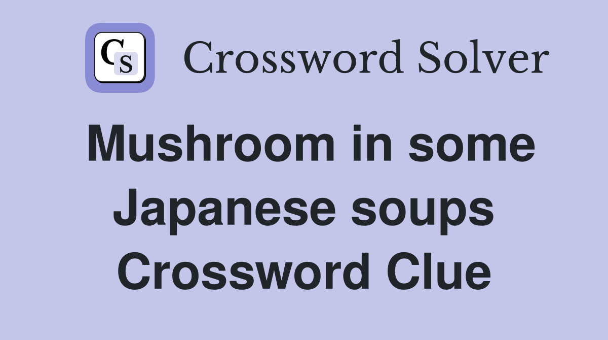 Mushroom in some Japanese soups Crossword Clue