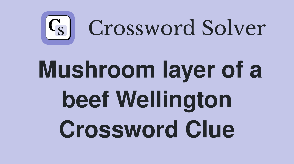Mushroom layer of a beef Wellington Crossword Clue