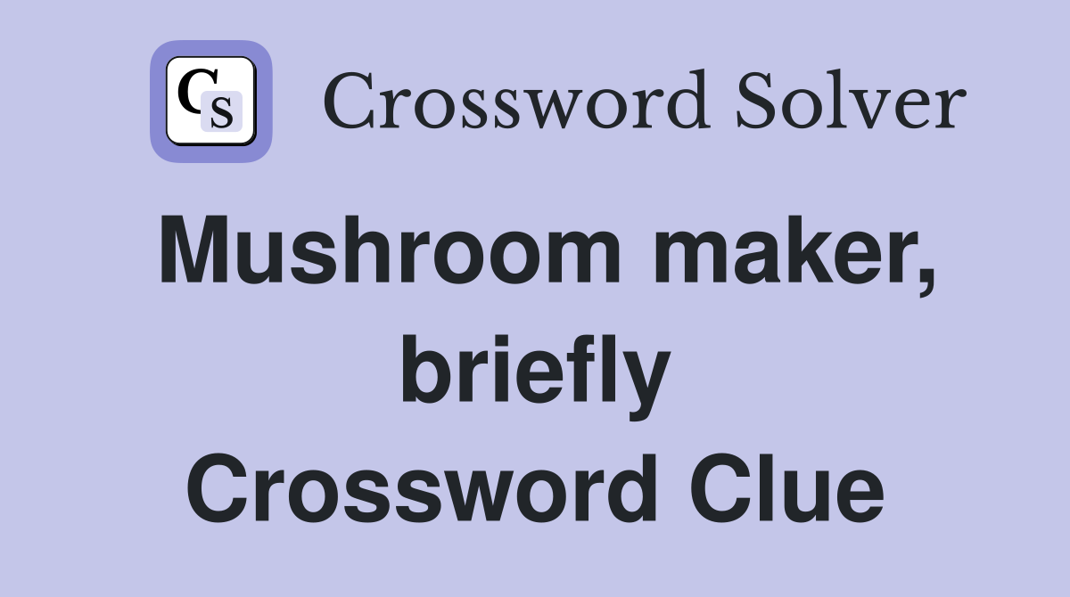 Mushroom maker, briefly Crossword Clue