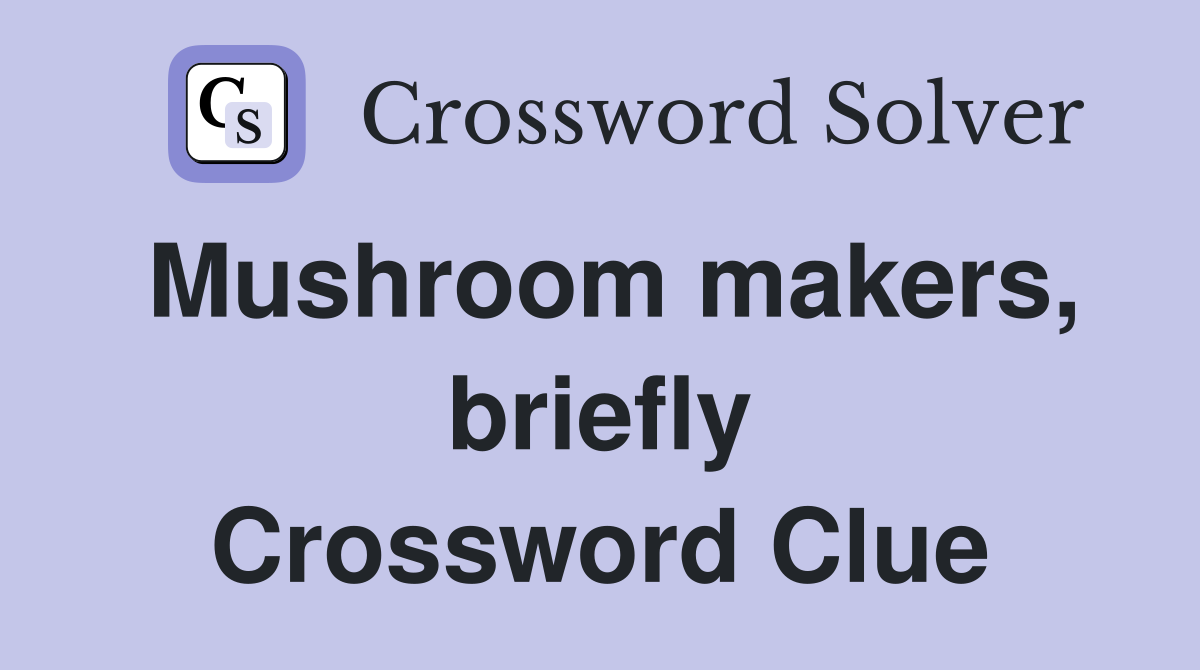 Mushroom makers, briefly Crossword Clue