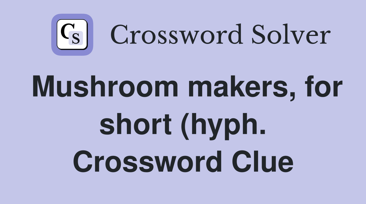 Mushroom makers for short (hyph ) Crossword Clue Answers Crossword Mushroom makers for short (hyph ) Crossword Clue Answers Crossword