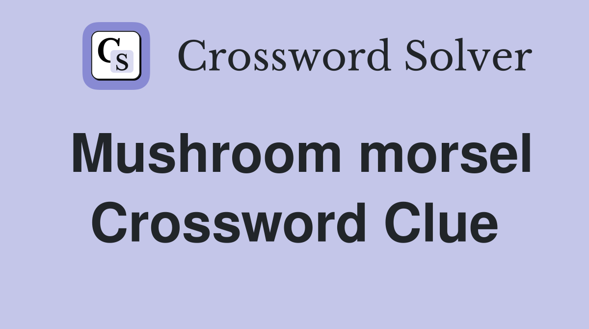 Mushroom morsel Crossword Clue