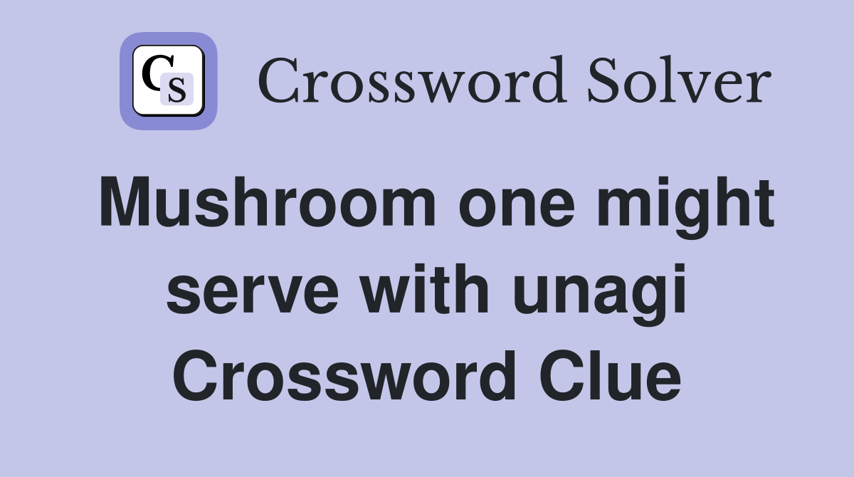 Mushroom one might serve with unagi Crossword Clue