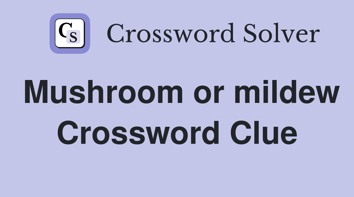 Mushroom or mildew Crossword Clue
