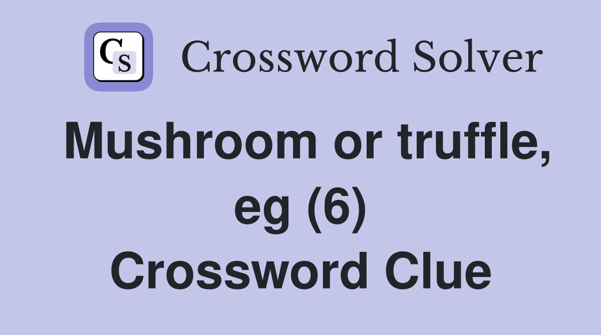 Mushroom or truffle, eg (6) Crossword Clue