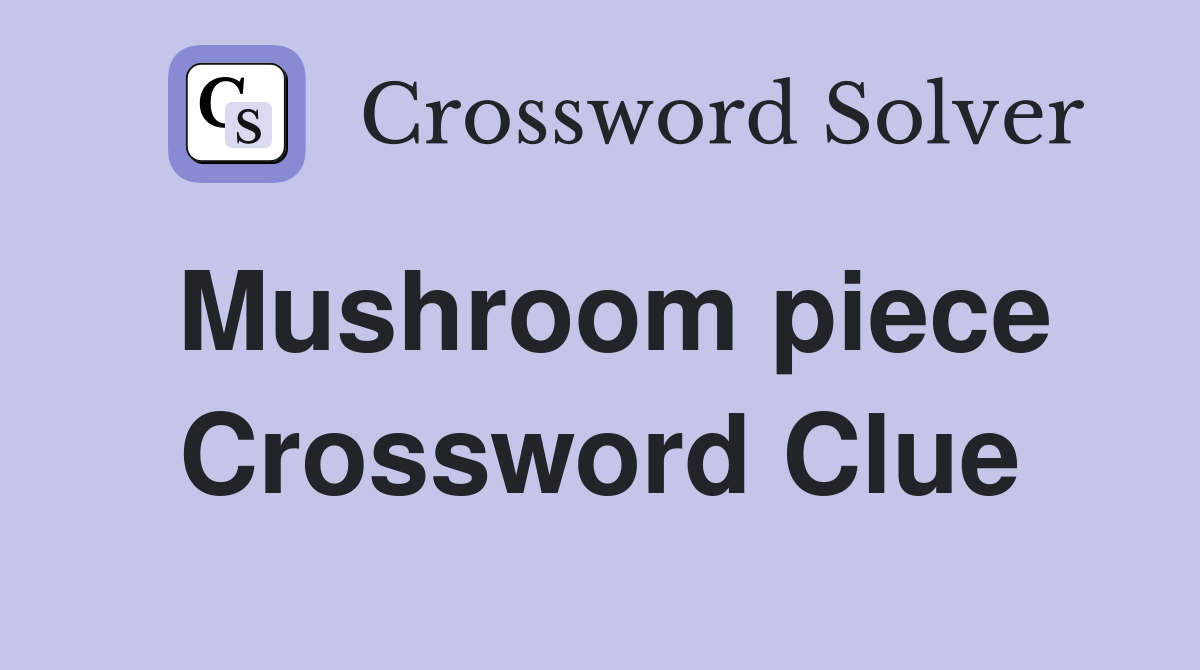 Mushroom piece Crossword Clue